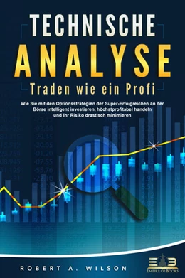 Abbildung von Wilson | TECHNISCHE ANALYSE - Traden wie ein Profi: Wie Sie mit den Optionsstrategien der Super-Erfolgreichen an der Börse intelligent investieren, höchstprofitabel handeln und Ihr Risiko drastisch minimieren | 1. Auflage | 2023 | beck-shop.de