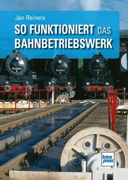 Abbildung von Reiners | So funktioniert das Bahnbetriebswerk | 1. Auflage | 2024 | beck-shop.de