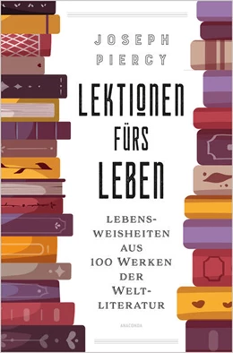 Abbildung von Piercy | Lektionen fürs Leben. Lebensweisheiten aus 100 Werken der Weltliteratur | 1. Auflage | 2024 | beck-shop.de