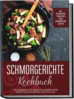 Abbildung von Hübner | Schmorgerichte Kochbuch: Die leckersten und abwechslungsreichsten Rezepte für Schmortopf, Cocotte & Co. - inkl. vegetarischen, veganen und süßen Schmorkochtopf Rezepten | 1. Auflage | 2023 | beck-shop.de