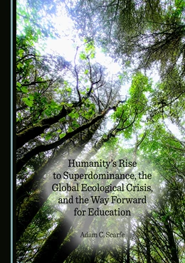 Abbildung von Scarfe | Humanity's Rise to Superdominance, the Global Ecological Crisis, and the Way Forward for Education | 1. Auflage | 2023 | beck-shop.de