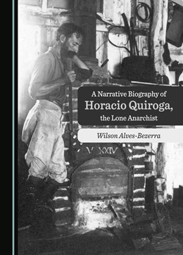 Abbildung von Alves-Bezerra | A Narrative Biography of Horacio Quiroga, the Lone Anarchist | 1. Auflage | 2023 | beck-shop.de