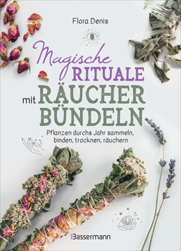 Abbildung von Denis | Magische Rituale mit Räucherbündeln. Pflanzen durchs Jahr sammeln, trocknen, binden, weihen, räuchern | 1. Auflage | 2024 | beck-shop.de