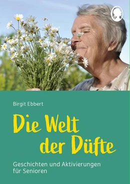 Abbildung von Ebbert | Die Welt der Düfte - Geschichten und Aktivierungen für Senioren - auch mit Demenz | 1. Auflage | 2024 | beck-shop.de