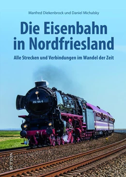 Abbildung von Diekenbrock / Michalsky | Die Eisenbahn in Nordfriesland | 1. Auflage | 2024 | beck-shop.de