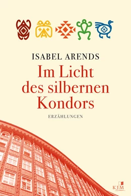 Abbildung von Arends | Im Licht des silbernen Kondors. Erzählungen | 1. Auflage | 2024 | beck-shop.de