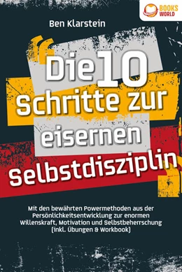 Abbildung von Klarstein | Die 10 Schritte zur eisernen Selbstdisziplin: Mit den bewährten Powermethoden aus der Persönlichkeitsentwicklung zur enormen Willenskraft, Motivation und Selbstbeherrschung (inkl. Übungen & Workbook) | 1. Auflage | 2023 | beck-shop.de