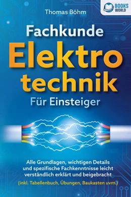 Abbildung von Böhm | Fachkunde Elektrotechnik für Einsteiger: Alle Grundlagen, wichtigen Details und spezifische Fachkenntnisse leicht verständlich erklärt und beigebracht (inkl. Tabellenbuch, Übungen, Baukasten uvm.) | 1. Auflage | 2023 | beck-shop.de