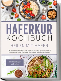 Abbildung von Korporal | Haferkur Kochbuch - Heilen mit Hafer: Die leckersten Haferflocken Rezepte für mehr Wohlbefinden & Vitalität und gegen Fettleber, Diabetes & stille Entzündungen - inkl. Hafertage Leitfaden | 1. Auflage | 2023 | beck-shop.de