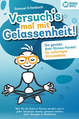Abbildung von Erlenbach | Versuch´s mal mit Gelassenheit: Die geniale Anti-Stress-Formel für sofortigen Stressabbau! Wie Sie die Ruhe in Person werden und in jeder Situation absolut gelassen bleiben (inkl. Übungen & Workbook) | 1. Auflage | 2023 | beck-shop.de
