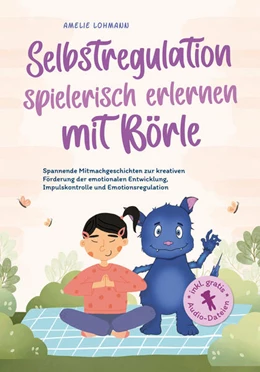 Abbildung von Lohmann | Selbstregulation spielerisch erlernen mit Börle: Spannende Mitmachgeschichten zur kreativen Förderung der emotionalen Entwicklung, Impulskontrolle und Emotionsregulation | inkl. gratis Audio-Dateien | 1. Auflage | 2023 | beck-shop.de