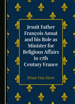 Abbildung von Van Hove | Jesuit Father François Annat and his Role as Minister for Religious Affairs in 17th Century France | 1. Auflage | 2024 | beck-shop.de