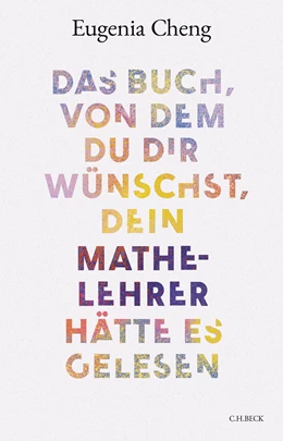 Abbildung von Cheng, Eugenia | Das Buch, von dem du dir wünschst, dein Mathe-Lehrer hätte es gelesen | 1. Auflage | 2024 | beck-shop.de