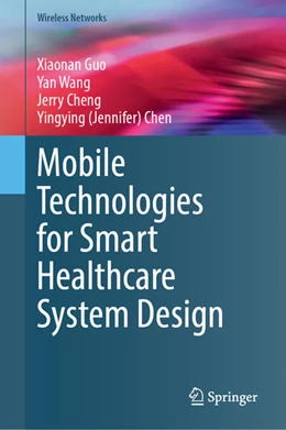 Abbildung von Guo / Wang | Mobile Technologies for Smart Healthcare System Design | 1. Auflage | 2024 | beck-shop.de