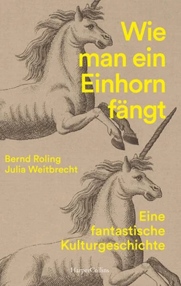 Abbildung von Roling / Weitbrecht | Wie man ein Einhorn fängt. Eine fantastische Kulturgeschichte | 1. Auflage | 2024 | beck-shop.de