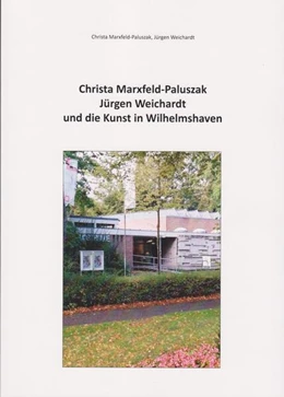 Abbildung von Marxfeld-Palsuszak / Weichardt | Christa Marxfeld-Paluszak, Jürgen Weichardt und die Kunst in Wilhelmshaven | 1. Auflage | 2024 | beck-shop.de