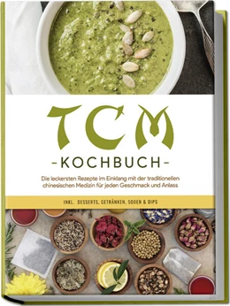 Abbildung von Zhang | TCM Kochbuch: Die leckersten Rezepte im Einklang mit der traditionellen chinesischen Medizin für jeden Geschmack und Anlass - inkl. Desserts, Getränken, Soßen & Dips | 1. Auflage | 2024 | beck-shop.de