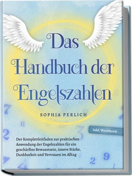 Abbildung von Perlich | Das Handbuch der Engelszahlen: Der Komplettleitfaden zur praktischen Anwendung der Engelszahlen für ein geschärftes Bewusstsein, innere Stärke, Dankbarkeit und Vertrauen im Alltag - inkl. Workbook | 1. Auflage | 2024 | beck-shop.de