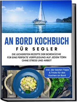 Abbildung von Buttler | An Bord Kochbuch für Segler: Die leckersten Rezepte der Bordküche für eine perfekte Verpflegung auf jedem Törn ohne Stress und Arbeit - inkl. der besten Tipps & Tricks für das Kochen an Bord | 1. Auflage | 2023 | beck-shop.de