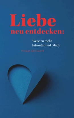 Abbildung von Bachmayr | Liebe neu entdecken: Wege zu mehr Intimität und Glück | 1. Auflage | 2024 | beck-shop.de