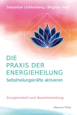 Abbildung von Seidl-Lichtenberg / Lichtenberg | Die Praxis der Energieheilung - Selbstheilungskräfte aktivieren | 1. Auflage | 2024 | beck-shop.de