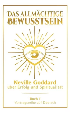 Abbildung von Goddard | Das allmächtige Bewusstsein: Neville Goddard über Erfolg und Spiritualität - Buch 1 - Vortragsreihe auf Deutsch | 1. Auflage | 2024 | beck-shop.de