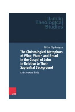 Abbildung von Poweska | The Christological Metaphors of Wine, Water, and Bread in the Gospel of John in Relation to Their Sapiential Background | 1. Auflage | 2024 | beck-shop.de
