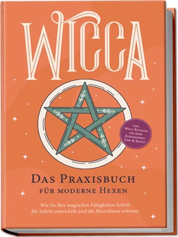 Abbildung von Devi | Wicca - Das Praxisbuch für moderne Hexen: Wie Sie Ihre magischen Fähigkeiten Schritt für Schritt entwickeln und die Hexenkunst erlernen - inkl. Wicca Ritualen für mehr Zufriedenheit, Liebe & Erfolg | 1. Auflage | 2024 | beck-shop.de