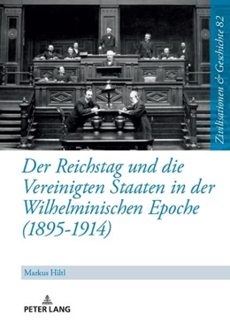 Abbildung von Hiltl | Der Reichstag und die Vereinigten Staaten in der Wilhelminischen Epoche (1895-1914) | 1. Auflage | 2024 | beck-shop.de