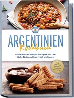 Abbildung von Diaz | Argentinien Kochbuch: Die leckersten Rezepte der argentinischen Küche für jeden Geschmack und Anlass - inkl. Fingerfood, Desserts, Getränken & Aufstrichen | 1. Auflage | 2024 | beck-shop.de