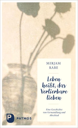 Abbildung von Rabe | Leben heißt, das Verlierbare lieben | 1. Auflage | 2024 | beck-shop.de