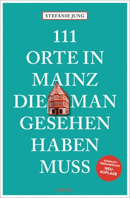 Abbildung von Jung | 111 Orte in Mainz, die man gesehen haben muss | 6. Auflage | 2024 | beck-shop.de