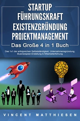 Abbildung von Matthiesen | STARTUP - FÜHRUNGSKRAFT - EXISTENZGRÜNDUNG - PROJEKTMANAGEMENT - Das Große 4 in 1 Buch: Das 1x1 der erfolgreichen Selbstständigkeit, Unternehmensgründung, Businessplan-Erstellung & Mitarbeiterführung | 1. Auflage | 2024 | beck-shop.de