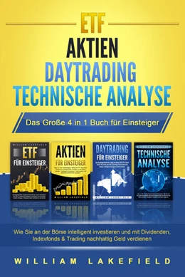 Abbildung von Lakefield | ETF - AKTIEN - DAYTRADING - TECHNISCHE ANALYSE - Das Große 4 in 1 Buch für Einsteiger: Wie Sie an der Börse intelligent investieren und mit Dividenden, Indexfonds & Trading nachhaltig Geld verdienen | 1. Auflage | 2024 | beck-shop.de