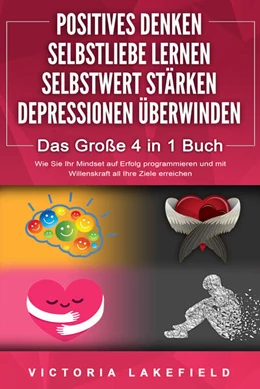 Abbildung von Lakefield | POSITIVES DENKEN - SELBSTLIEBE LERNEN - SELBSTWERT STÄRKEN - DEPRESSIONEN ÜBERWINDEN - Das Große 4 in 1 Buch: Wie Sie endlich negative Gedanken loswerden und zu einer starken Persönlichkeit werden | 1. Auflage | 2024 | beck-shop.de