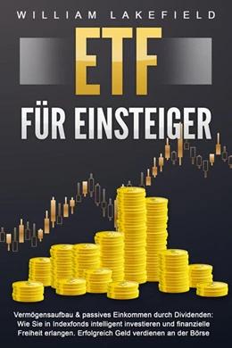 Abbildung von Lakefield | ETF FÜR EINSTEIGER - Vermögensaufbau & passives Einkommen durch Dividenden: Wie Sie in Indexfonds intelligent investieren und finanzielle Freiheit erlangen. Erfolgreich Geld verdienen an der Börse | 1. Auflage | 2024 | beck-shop.de