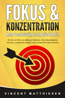 Abbildung von Matthiesen | FOKUS & KONZENTRATION - Mehr Produktivität, Erfolg, Glück & Zeit!: Wie Sie mit Hilfe von effektiven Methoden Ihre Aufmerksamkeit trainieren, konzentriert arbeiten und so jedes Ihrer Ziele erreichen | 1. Auflage | 2024 | beck-shop.de