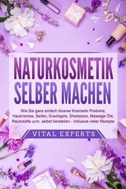 Abbildung von Experts | NATURKOSMETIK SELBER MACHEN: Wie Sie ganz einfach diverse Kosmetik Produkte, Hautcremes, Seifen, Duschgele, Shampoos, Massage Öle, Raumdüfte uvm. selbst herstellen - inklusive vieler Rezepte | 1. Auflage | 2024 | beck-shop.de