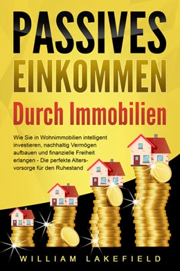 Abbildung von Lakefield | PASSIVES EINKOMMEN DURCH IMMOBILIEN: Wie Sie in Wohnimmobilien intelligent investieren, nachhaltig Vermögen aufbauen und finanzielle Freiheit erlangen - Die perfekte Altersvorsorge für den Ruhestand | 1. Auflage | 2024 | beck-shop.de