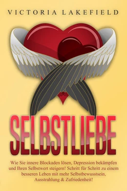 Abbildung von Lakefield | Selbstliebe: Wie Sie innere Blockaden lösen, Depression bekämpfen und Ihren Selbstwert steigern! Schritt für Schritt zu einem besseren Leben mit mehr Selbstbewusstsein, Ausstrahlung & Zufriedenheit! | 1. Auflage | 2024 | beck-shop.de