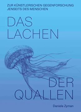 Abbildung von Zyman | Daniela Zyman. Das Lachen der Quallen: Künstlerische Gegenforschung jenseits des Menschen | 1. Auflage | 2024 | beck-shop.de