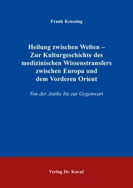 Abbildung von Kressing | Heilung zwischen Welten – Zur Kulturgeschichte des medizinischen Wissenstransfers zwischen Europa und dem Vorderen Orient | 1. Auflage | 2024 | 25 | beck-shop.de