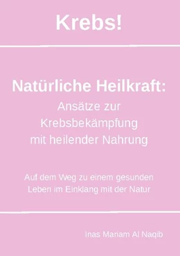 Abbildung von Al Naqib | Krebs! Natürliche Heilkraft: Ansätze zur Krebsbekämpfung mit heilender Nahrung | 1. Auflage | 2024 | beck-shop.de