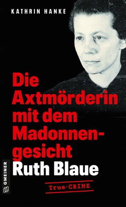 Abbildung von Hanke | Ruth Blaue - Die Axtmörderin mit dem Madonnengesicht | 1. Auflage | 2024 | beck-shop.de
