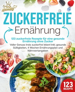 Abbildung von King | Zuckerfreie Ernährung - 123 zuckerfreie Rezepte für eine gesunde Ernährung ohne Zucker: Voller Genuss trotz zuckerfreiem leben! Inkl. Gesunde Süßigkeiten, 4 Wochen Ernährungsplan und Nährwertangaben | 1. Auflage | 2024 | beck-shop.de