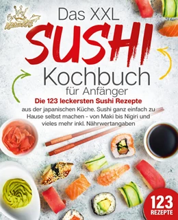 Abbildung von King | Das XXL Sushi Kochbuch für Anfänger: Die 123 leckersten Sushi Rezepte aus der japanischen Küche. Sushi ganz einfach zu Hause selbst machen - von Maki bis Nigiri und vieles mehr inkl. Nährwertangaben | 1. Auflage | 2024 | beck-shop.de