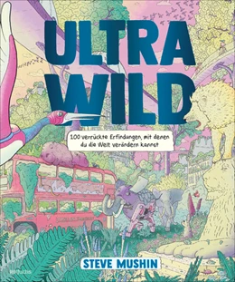Abbildung von Mushin | Ultrawild - 100 verrückte Erfindungen, mit denen du die Welt verändern kannst | 1. Auflage | 2024 | beck-shop.de