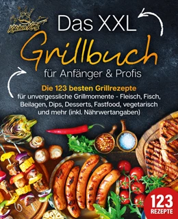 Abbildung von King | Das XXL Grillbuch für Anfänger & Profis: Die 123 besten Grillrezepte für unvergessliche Grillmomente - Fleisch, Fisch, Beilagen, Dips, Desserts, Fastfood, vegetarisch und mehr (inkl. Nährwertangaben) | 1. Auflage | 2024 | beck-shop.de