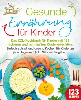 Abbildung von King | Gesunde Ernährung für Kinder: Das XXL-Kochbuch für Kinder mit 123 leckeren und nahrhaften Kindergerichten. Einfach, schnell und gesund kochen für Kinder zu jeder Tageszeit! (inkl. Nährwertangaben) | 1. Auflage | 2024 | beck-shop.de