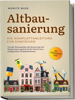 Abbildung von Buse | Altbausanierung - Die Komplettanleitung für Einsteiger: Von der Planung über die Sanierung und Modernisierung Schritt für Schritt zum erfolgreichen Projektabschluss - inkl. Finanzierungs-Guide | 1. Auflage | 2024 | beck-shop.de